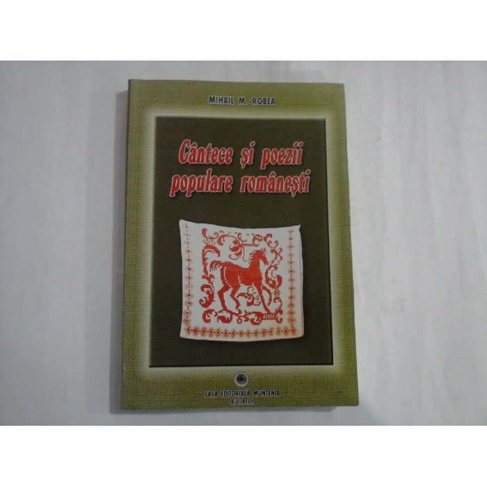 CANTECE SI POEZII POPULARE ROMANESTI - MIHAIL M. ROBEA